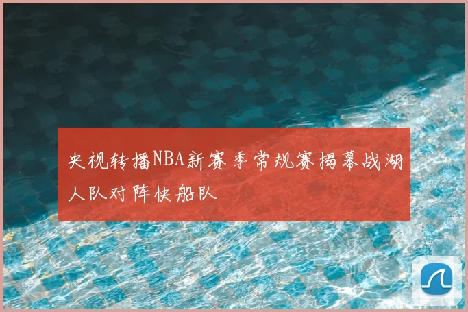 央视转播NBA新赛季常规赛揭幕战湖人队对阵快船队