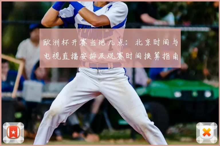 欧洲杯开赛当地几点：北京时间与电视直播安排及观赛时间换算指南