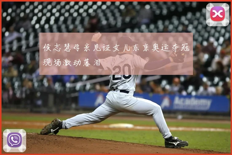 侯志慧母亲见证女儿东京奥运夺冠现场激动落泪